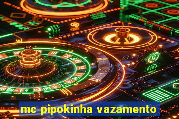 mc pipokinha vazamento